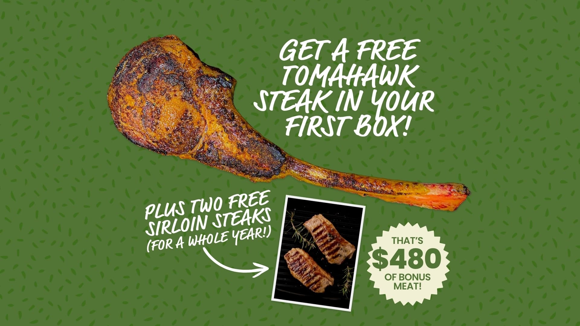 Free Tomahawk & Sirloin Steaks